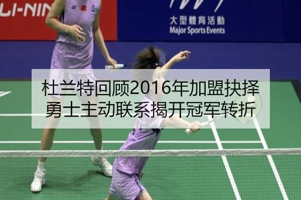 杜兰特回顾2016年加盟抉择 勇士主动联系揭开冠军转折